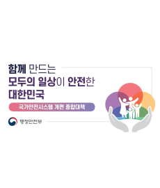 함께 만드는
모두의 일상이 안전한
대한민국
국가안전시스템 개편 종합대책
행정안전부